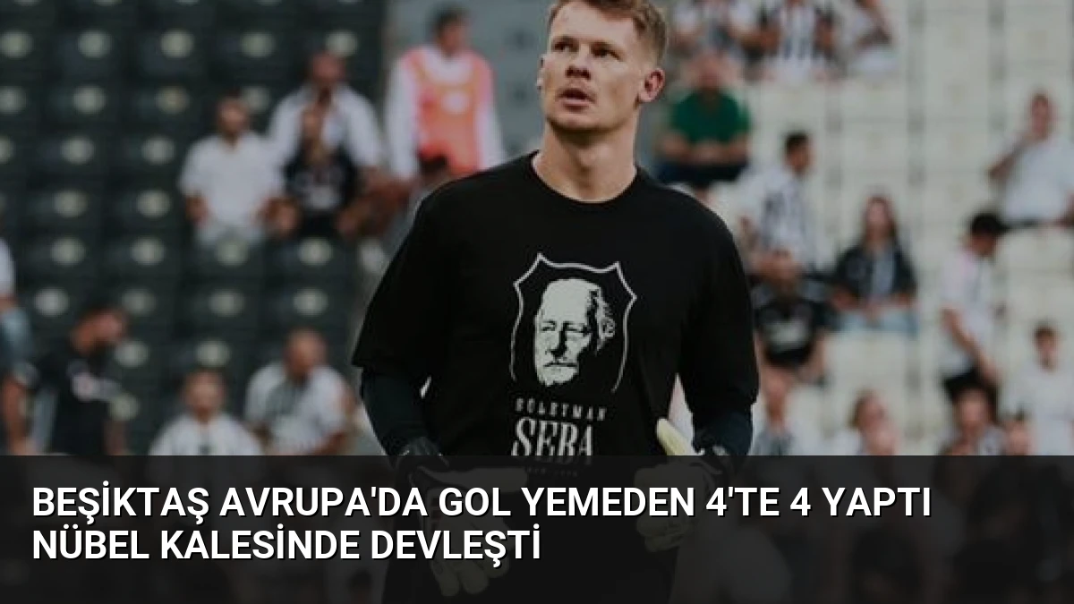 Beşiktaş Avrupa’da Gol Yemeden 4’te 4 Yaptı Nübel Kalesinde Devleşti