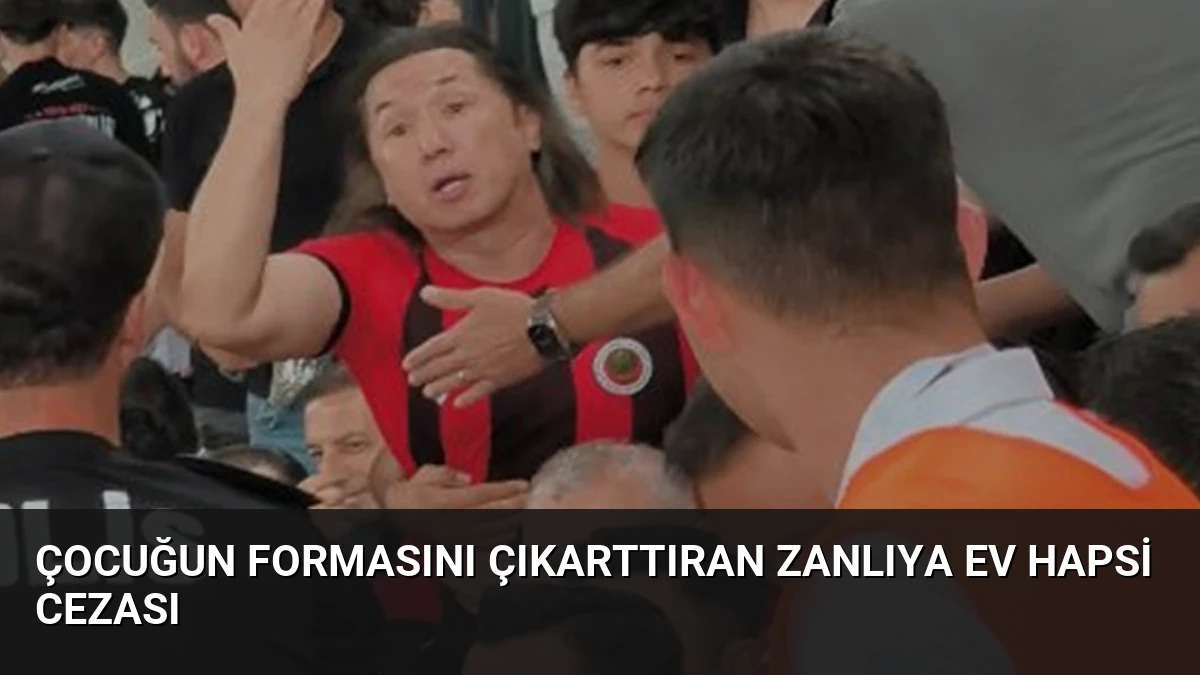 Çocuğun formasını çıkarttıran zanlıya ev hapsi cezası