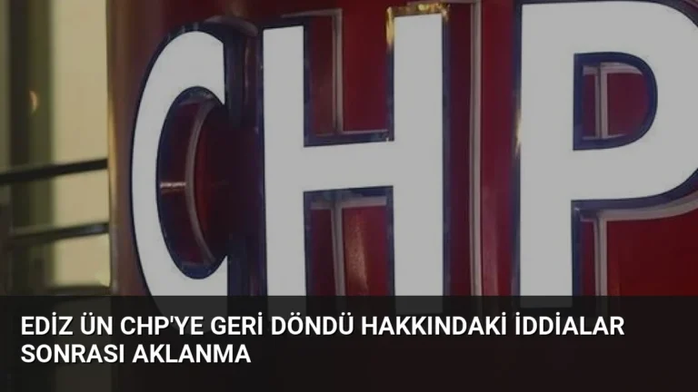 Ediz Ün CHP’ye Geri Döndü Hakkındaki İddialar Sonrası Aklanma