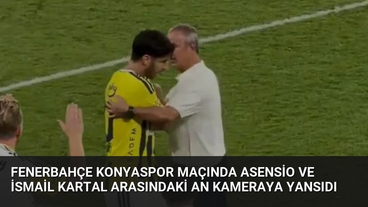 Fenerbahçe Konyaspor Maçında Asensio ve İsmail Kartal Arasındaki An Kameraya Yansıdı
