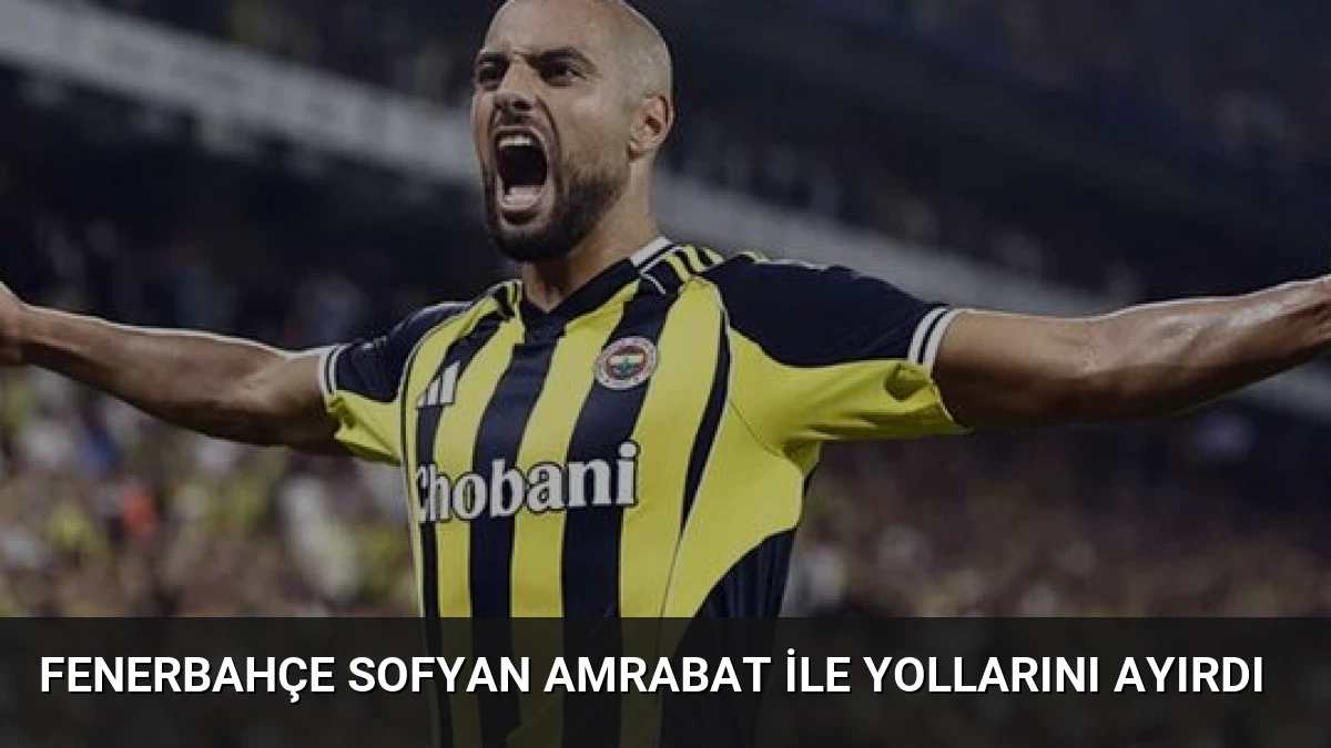 Fenerbahçe Sofyan Amrabat ile Yollarını Ayırdı