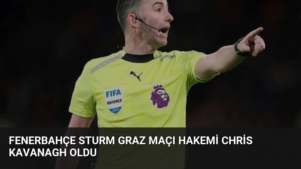 Fenerbahçe Sturm Graz Maçı Hakemi Chris Kavanagh Oldu