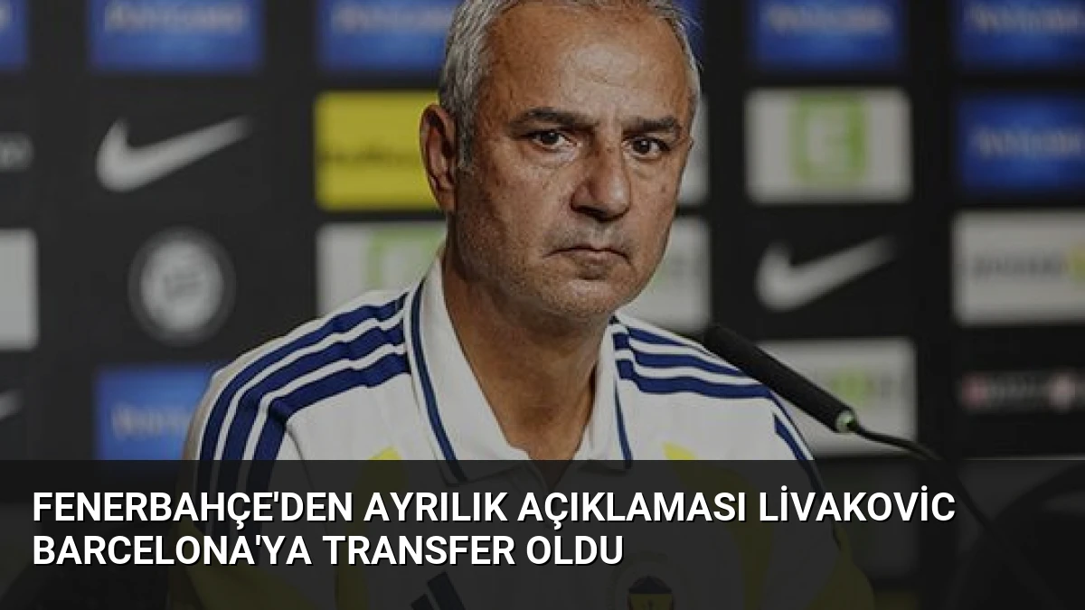Fenerbahçe’den Ayrılık Açıklaması Livakovic Barcelona’ya Transfer Oldu