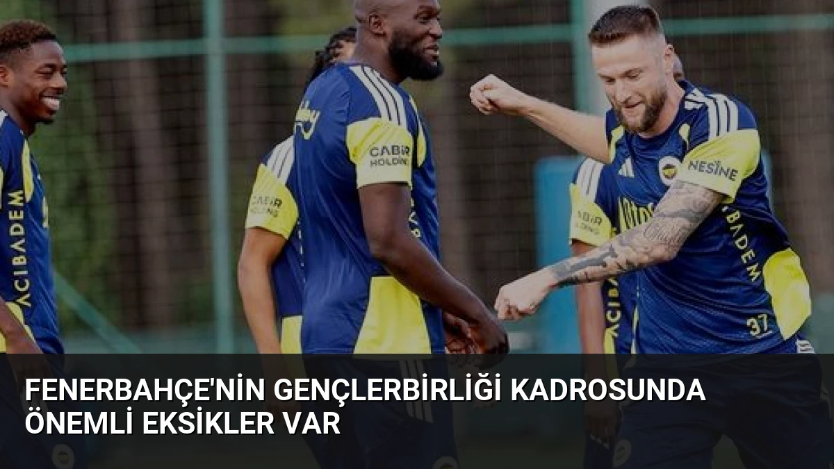 Fenerbahçe’nin Gençlerbirliği Kadrosunda Önemli Eksikler Var