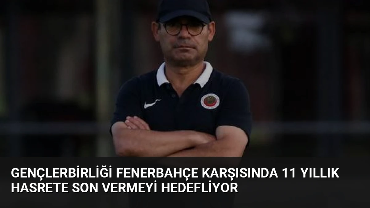 Gençlerbirliği Fenerbahçe Karşısında 11 Yıllık Hasrete Son Vermeyi Hedefliyor