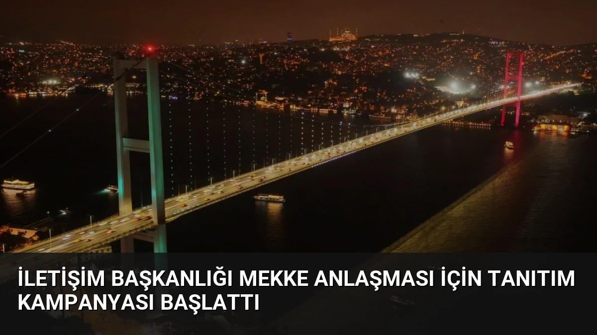İletişim Başkanlığı Mekke Anlaşması İçin Tanıtım Kampanyası Başlattı