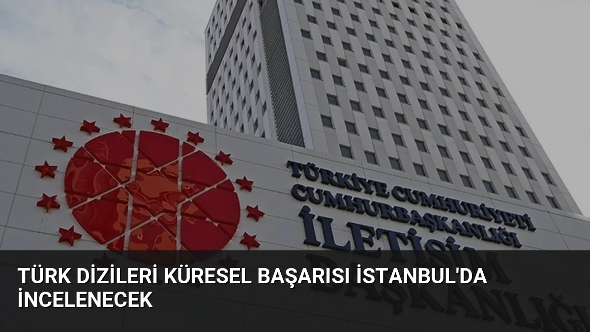 Türk Dizileri Küresel Başarısı İstanbul’da İncelenecek