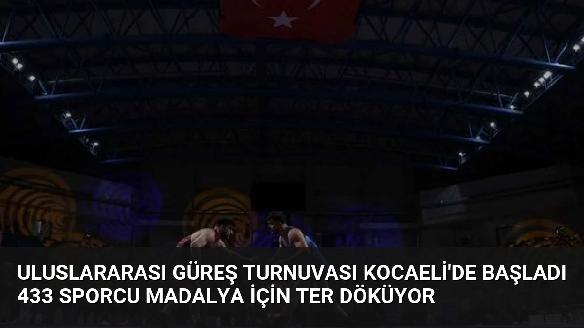 Uluslararası Güreş Turnuvası Kocaeli’de Başladı 433 Sporcu Madalya İçin Ter Döküyor