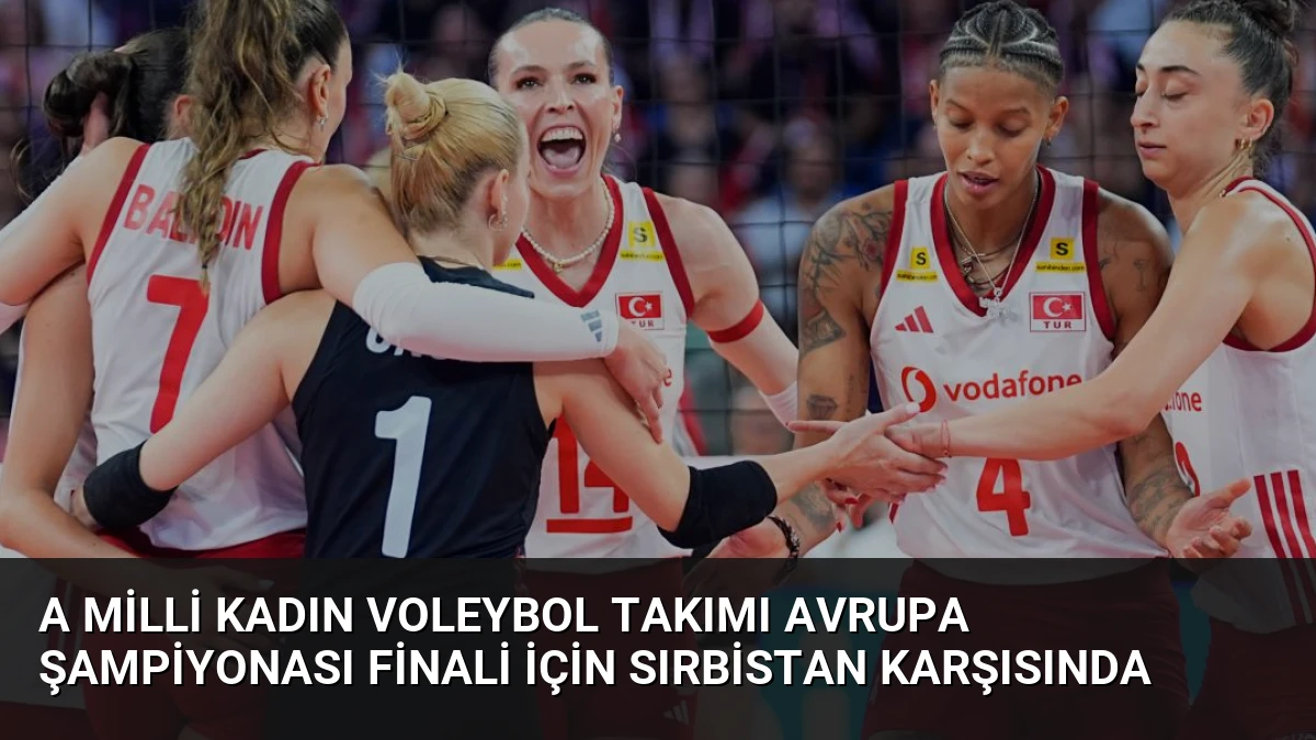 A Milli Kadın Voleybol Takımı Avrupa Şampiyonası Finali İçin Sırbistan Karşısında
