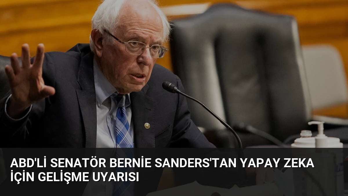 ABD’li Senatör Bernie Sanders’tan Yapay Zeka İçin Gelişme Uyarısı