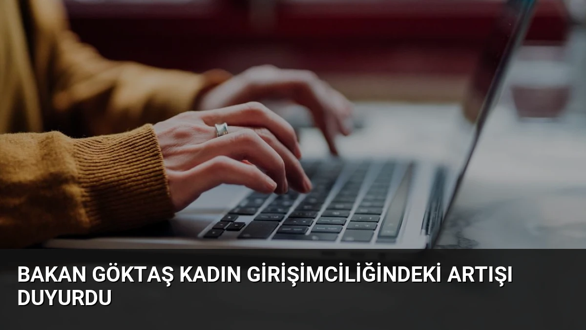 Bakan Göktaş Kadın Girişimciliğindeki Artışı Duyurdu