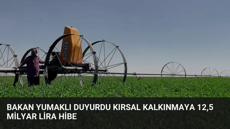 Bakan Yumaklı Duyurdu Kırsal Kalkınmaya 12,5 Milyar Lira Hibe