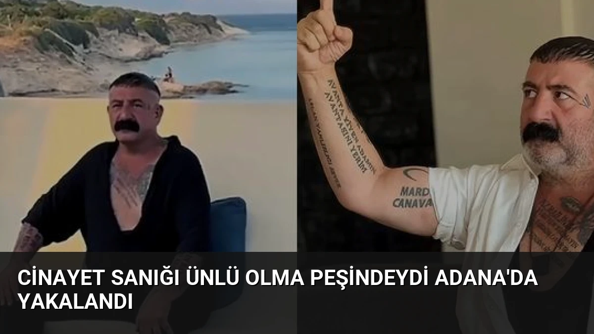 Cinayet Sanığı Ünlü Olma Peşindeydi Adana’da Yakalandı