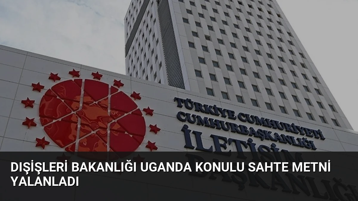 Dışişleri Bakanlığı Uganda Konulu Sahte Metni Yalanladı