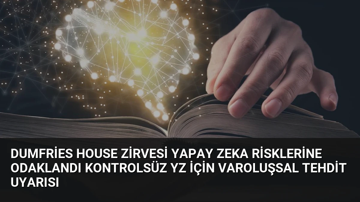 Dumfries House Zirvesi Yapay Zeka Risklerine Odaklandı Kontrolsüz YZ İçin Varoluşsal Tehdit Uyarısı