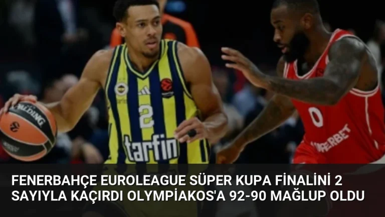 Fenerbahçe EuroLeague Süper Kupa Finalini 2 Sayıyla Kaçırdı Olympiakos’a 92-90 Mağlup Oldu