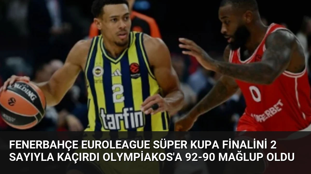 Fenerbahçe EuroLeague Süper Kupa Finalini 2 Sayıyla Kaçırdı Olympiakos’a 92-90 Mağlup Oldu
