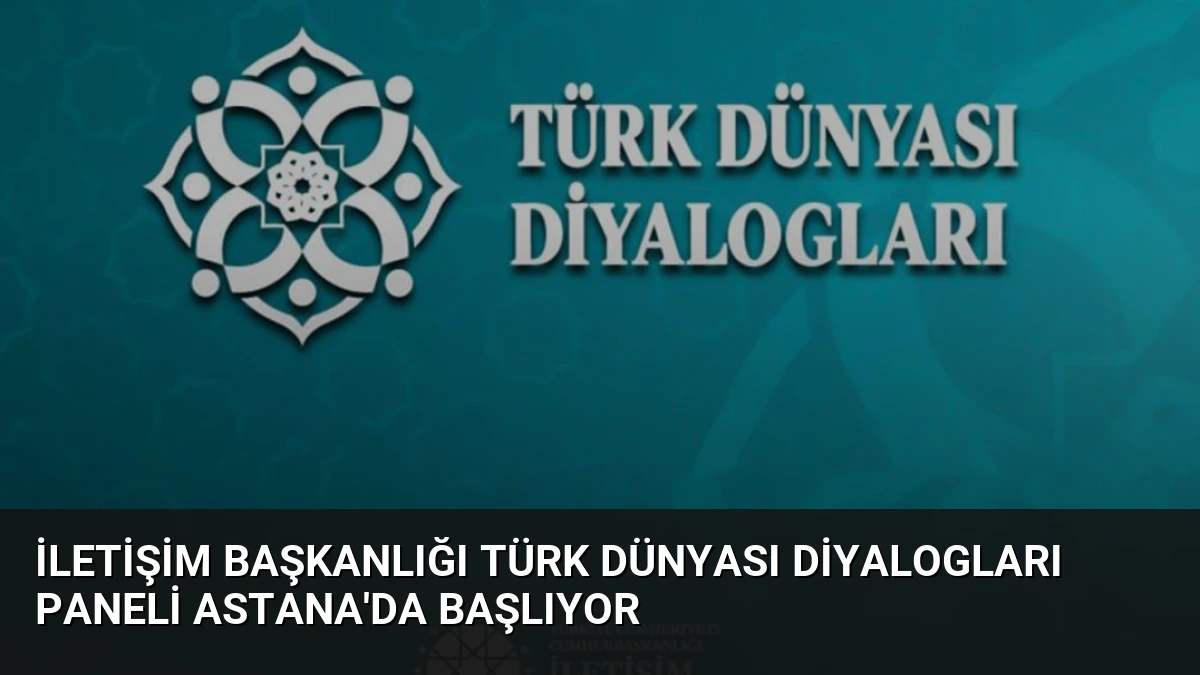 İletişim Başkanlığı Türk Dünyası Diyalogları Paneli Astana’da Başlıyor