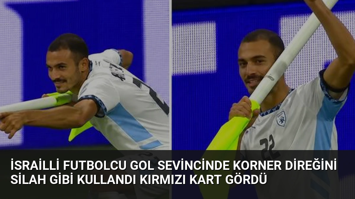 İsrailli Futbolcu Gol Sevincinde Korner Direğini Silah Gibi Kullandı Kırmızı Kart Gördü
