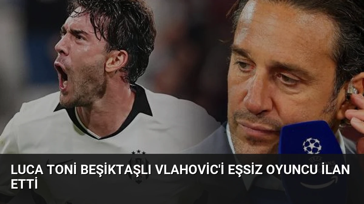 Luca Toni Beşiktaşlı Vlahovic’i Eşsiz Oyuncu İlan Etti