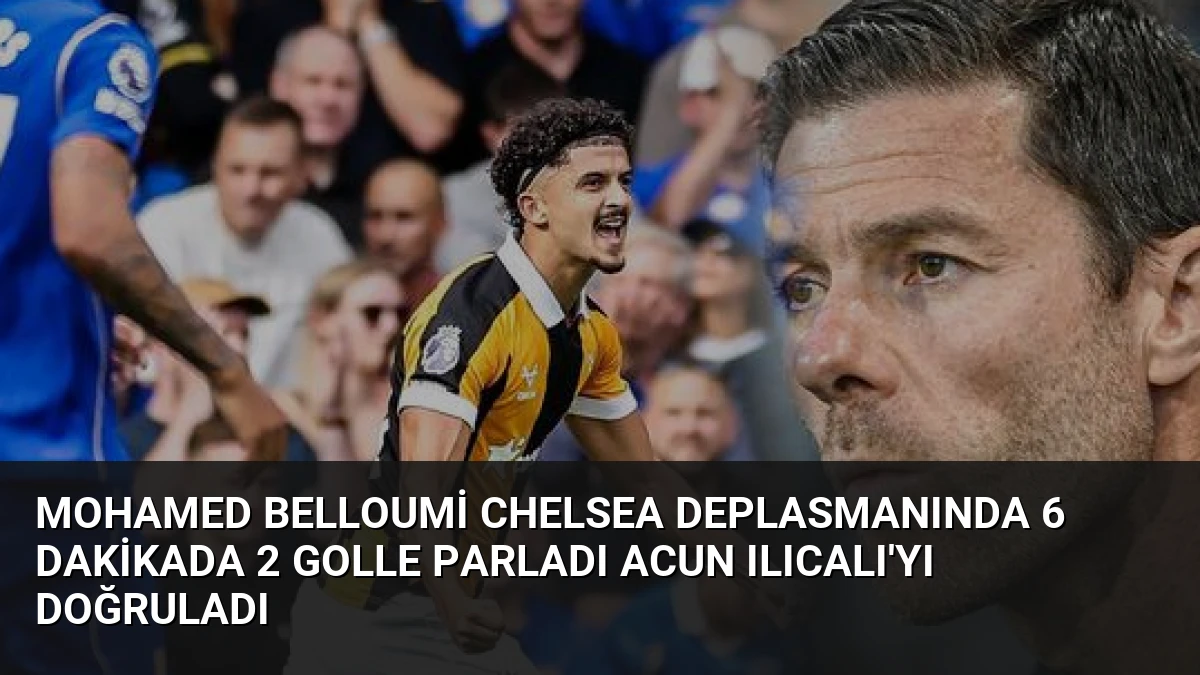 Mohamed Belloumi Chelsea Deplasmanında 6 Dakikada 2 Golle Parladı Acun Ilıcalı’yı Doğruladı