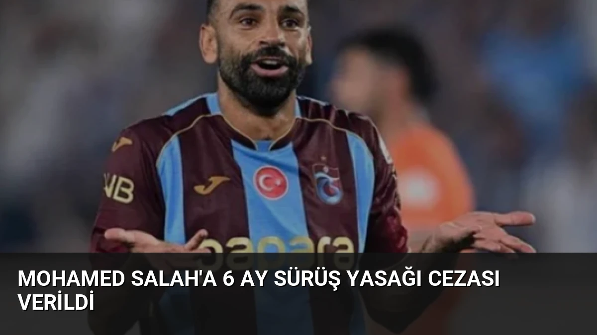 Mohamed Salah’a 6 Ay Sürüş Yasağı Cezası Verildi