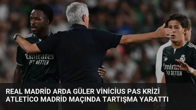 Real Madrid Arda Güler Vinicius Pas Krizi Atletico Madrid Maçında Tartışma Yarattı