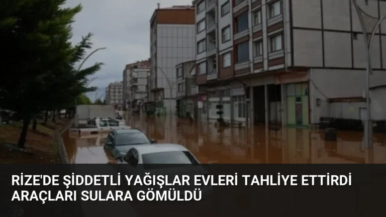 Rize’de Şiddetli Yağışlar Evleri Tahliye Ettirdi Araçları Sulara Gömüldü