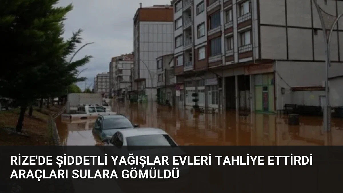 Rize’de Şiddetli Yağışlar Evleri Tahliye Ettirdi Araçları Sulara Gömüldü