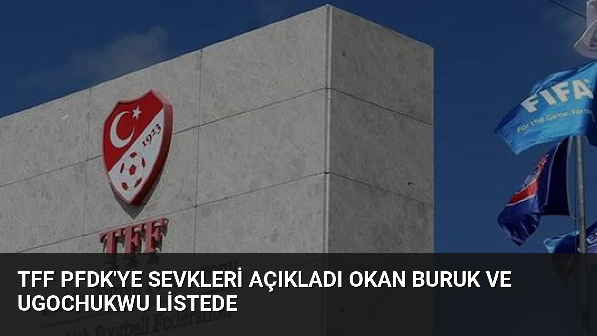 TFF PFDK’ye Sevkleri Açıkladı Okan Buruk ve Ugochukwu Listede