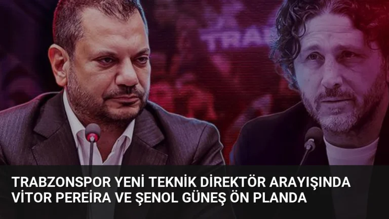 Trabzonspor Yeni Teknik Direktör Arayışında Vitor Pereira ve Şenol Güneş Ön Planda