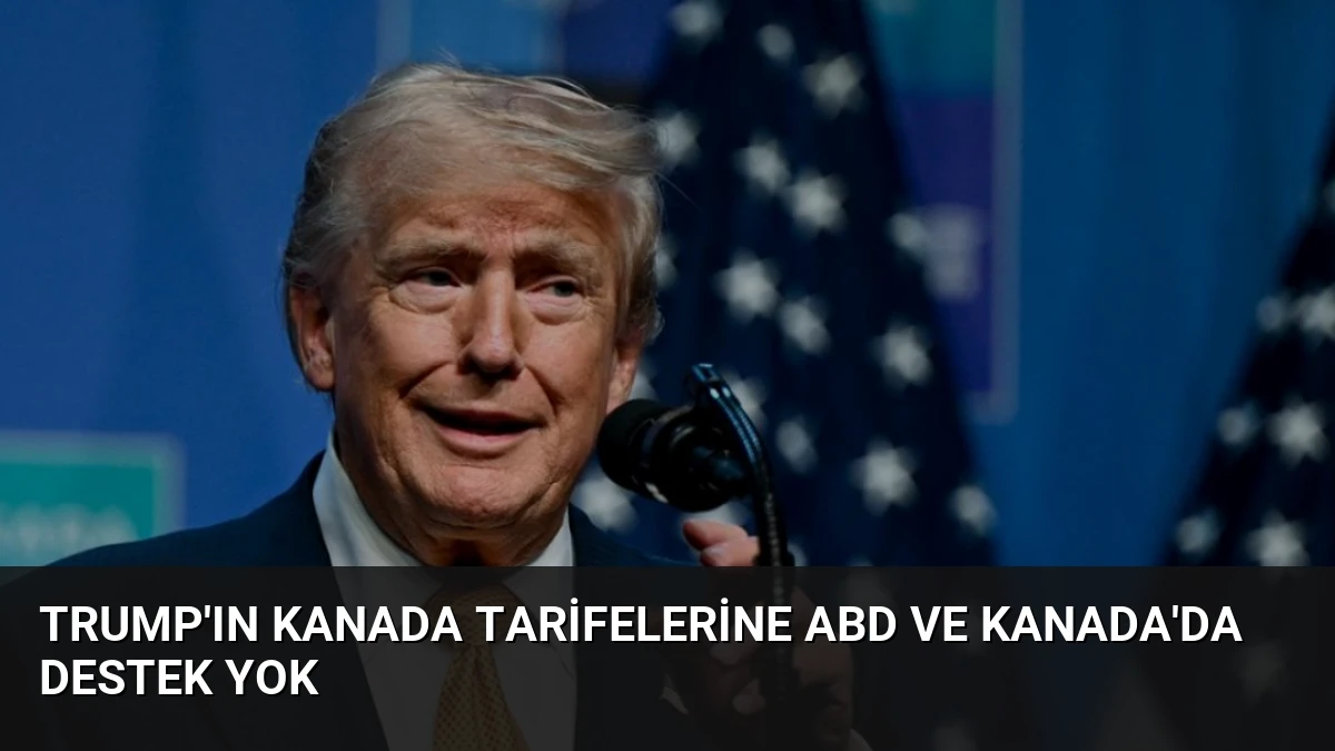 Trump’ın Kanada Tarifelerine ABD ve Kanada’da Destek Yok