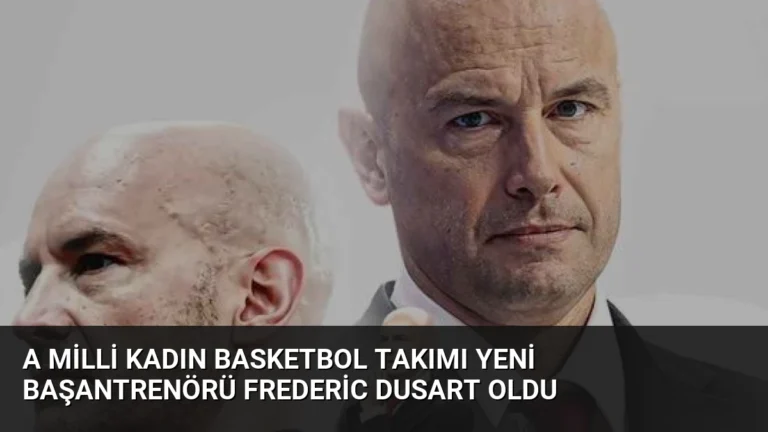 A Milli Kadın Basketbol Takımı Yeni Başantrenörü Frederic Dusart Oldu