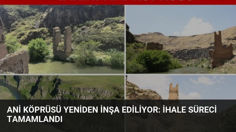 Ani Köprüsü Yeniden İnşa Ediliyor: İhale Süreci Tamamlandı