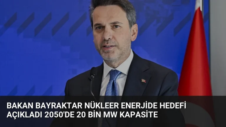Bakan Bayraktar Nükleer Enerjide Hedefi Açıkladı 2050’de 20 Bin MW Kapasite