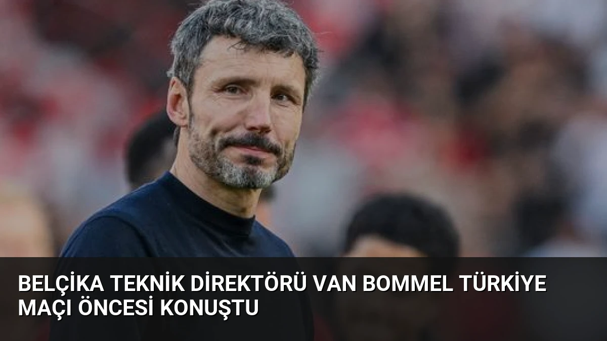 Belçika Teknik Direktörü Van Bommel Türkiye Maçı Öncesi Konuştu