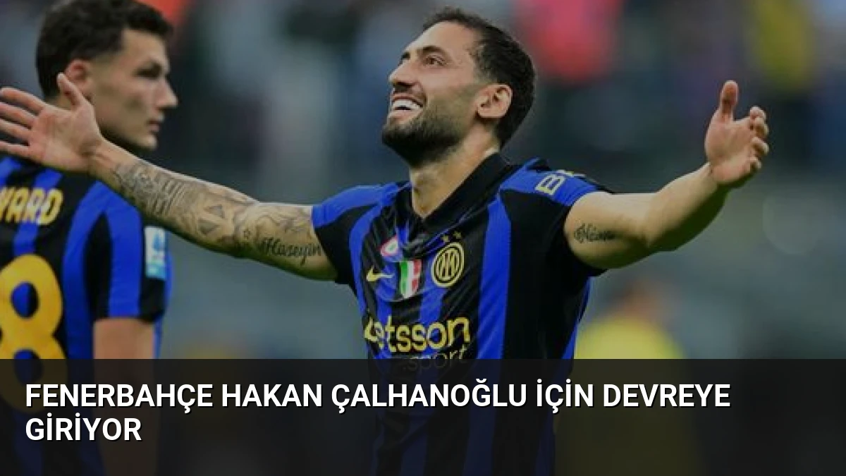 Fenerbahçe Hakan Çalhanoğlu İçin Devreye Giriyor