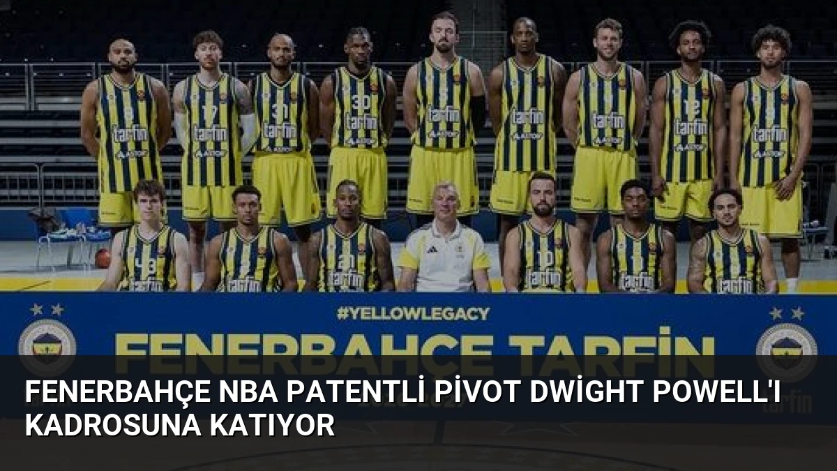 Fenerbahçe NBA patentli pivot Dwight Powell’ı kadrosuna katıyor