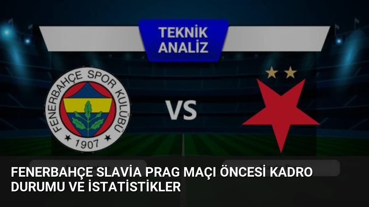 Fenerbahçe Slavia Prag Maçı Öncesi Kadro Durumu ve İstatistikler