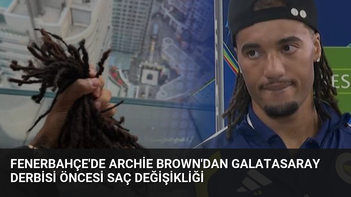 Fenerbahçe’de Archie Brown’dan Galatasaray Derbisi Öncesi Saç Değişikliği