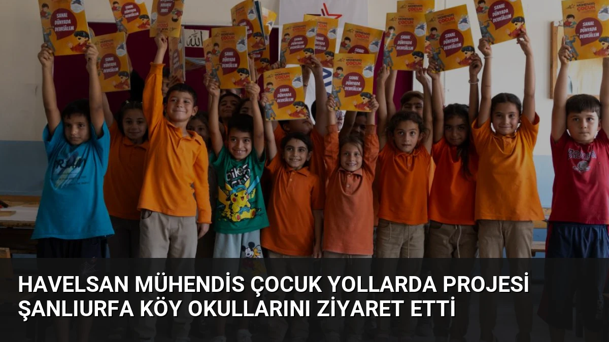 HAVELSAN Mühendis Çocuk Yollarda Projesi Şanlıurfa Köy Okullarını Ziyaret Etti