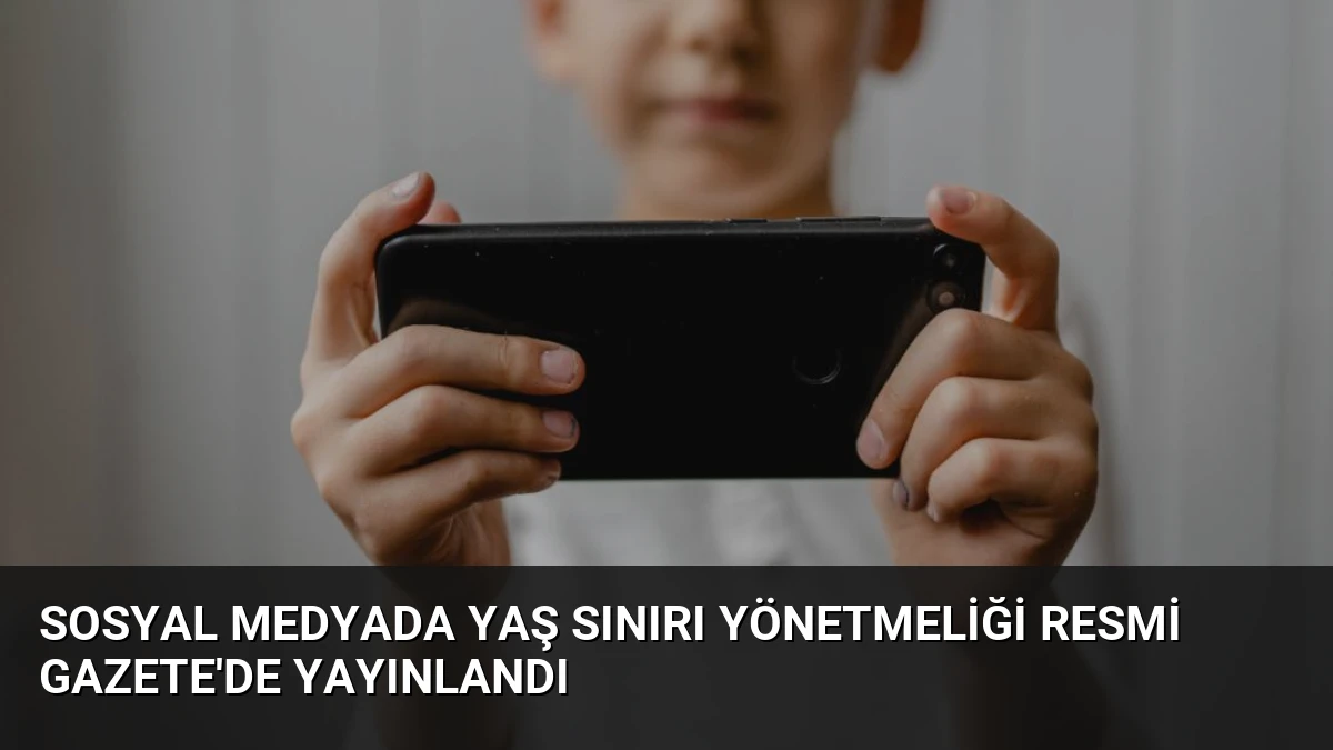 Sosyal Medyada Yaş Sınırı Yönetmeliği Resmi Gazete’de Yayınlandı