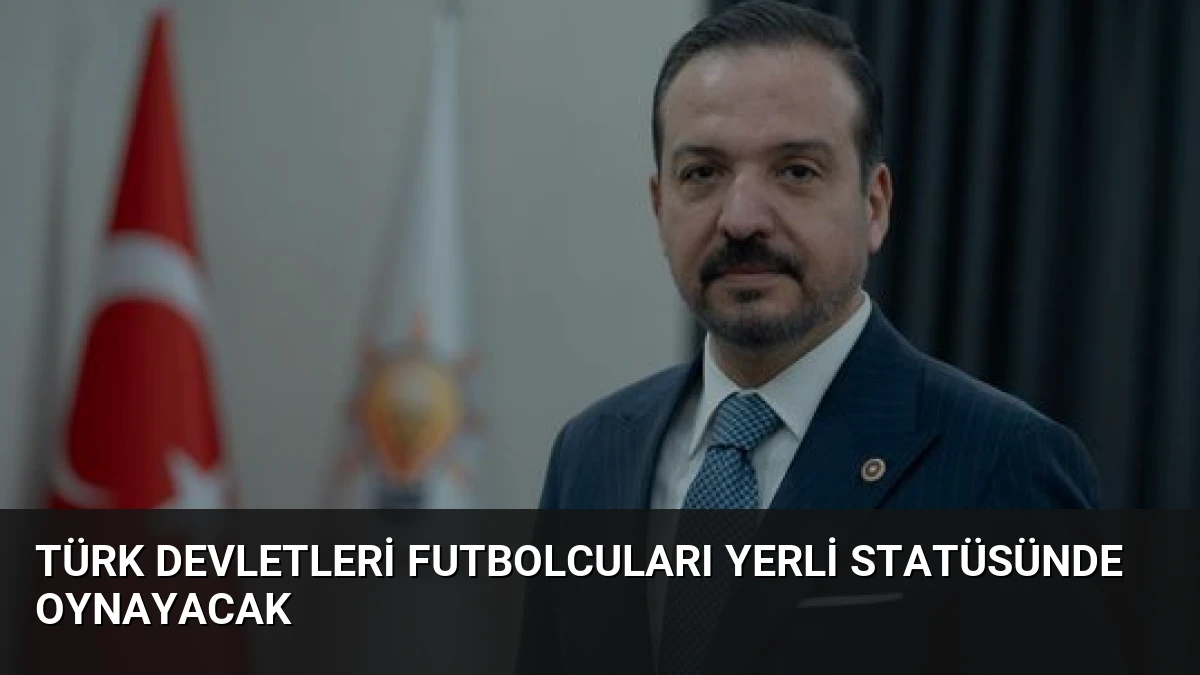 Türk Devletleri Futbolcuları Yerli Statüsünde Oynayacak