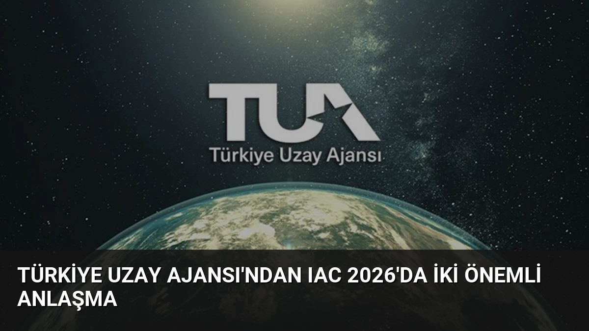Türkiye Uzay Ajansı’ndan IAC 2026’da İki Önemli Anlaşma