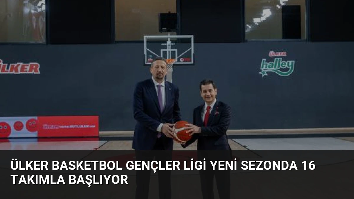 Ülker Basketbol Gençler Ligi Yeni Sezonda 16 Takımla Başlıyor